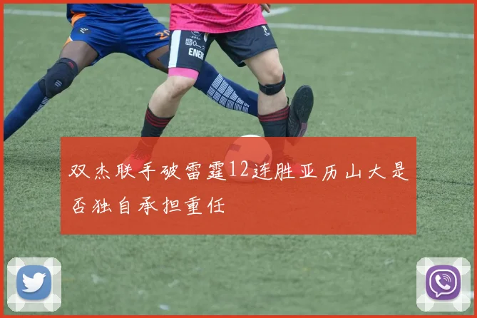 双杰联手破雷霆12连胜亚历山大是否独自承担重任